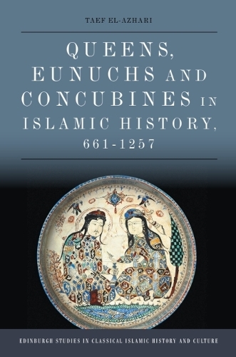 Queens, Eunuchs and Concubines in Islamic History, 661-1257.
