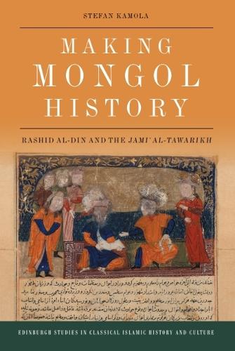 Making Mongol History: Rashid al-Din and the Jami? al-Tawarikh.