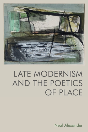 Late Modernism and the Poetics of Place.