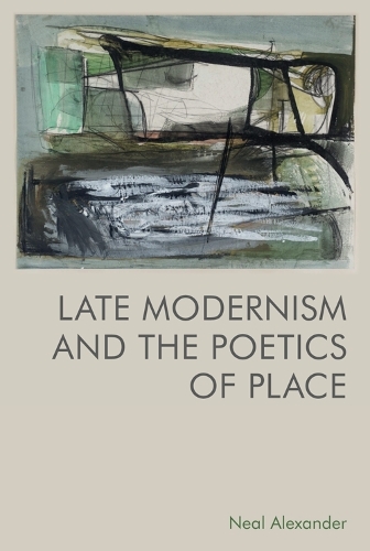 Late Modernism and the Poetics of Place.
