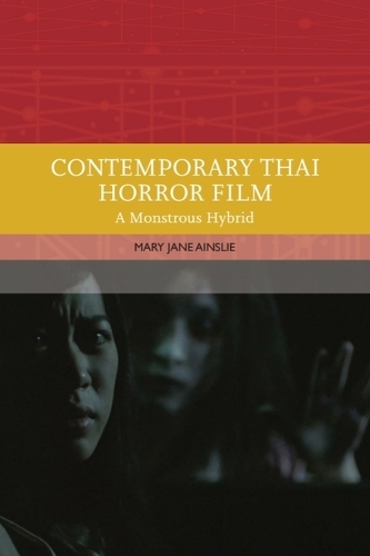 Contemporary Thai Horror Film: A Monstrous Hybrid.