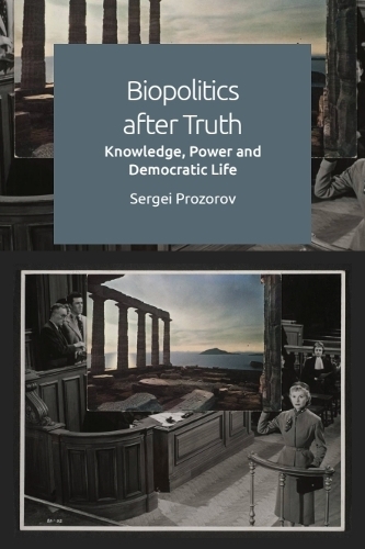Biopolitics After Truth: Knowledge, Power and Democratic Life.