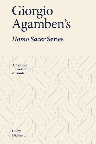 Giorgio Agamben's Homo Sacer Series: A Critical Introduction and Guide.