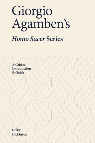 Giorgio Agamben's Homo Sacer Series: A Critical Introduction and Guide.