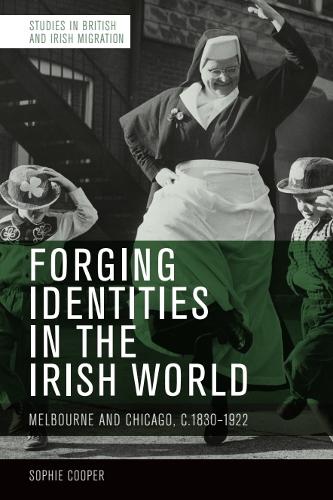 Forging Identities in the Irish World: Melbourne and Chicago, c.1830-1922.