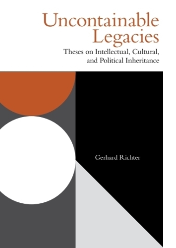 Uncontainable Legacies: Theses on Intellectual, Cultural, and Political Inheritance.