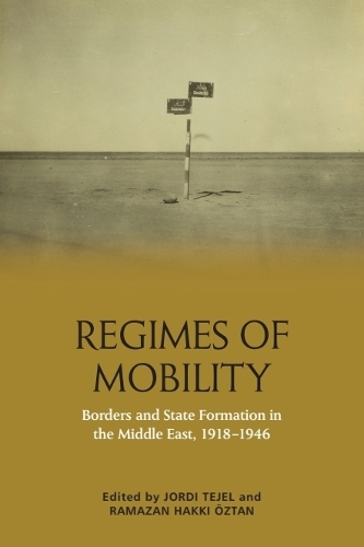 Regimes of Mobility: Borders and State Formation in the Middle East, 1918-1946.