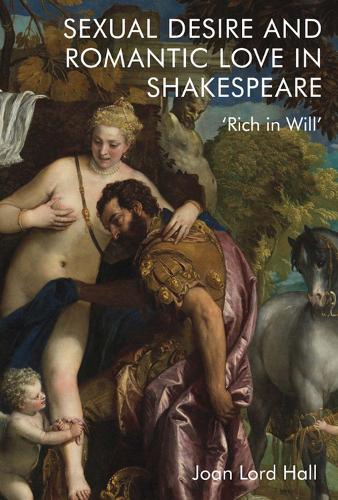 Sexual Desire and Romantic Love in Shakespeare: 'Rich in Will'.