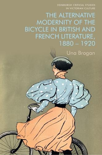 The Alternative Modernity of the Bicycle in British and French Literature, 1880 1920.