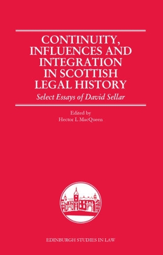 Continuity, Influences and Integration in Scottish Legal History: Select Essays of David Sellar.