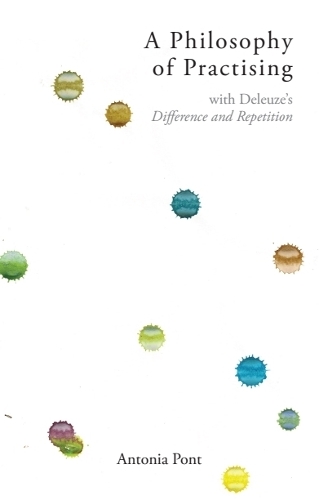 A Philosophy of Practising: with Deleuze's Difference and Repetition.