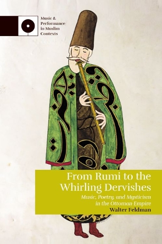 From Rumi to the Whirling Dervishes: Music, Poetry, and Mysticism in the Ottoman Empire.