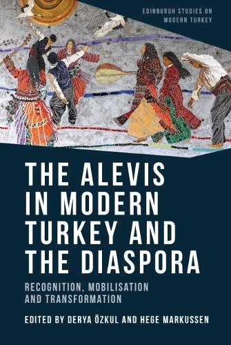 The Alevis in Modern Turkey and the Diaspora: Recognition, Mobilisation and Transformation.