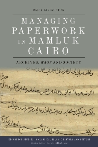 Managing Paperwork in Mamluk Cairo: Archives, Waqf and Society.