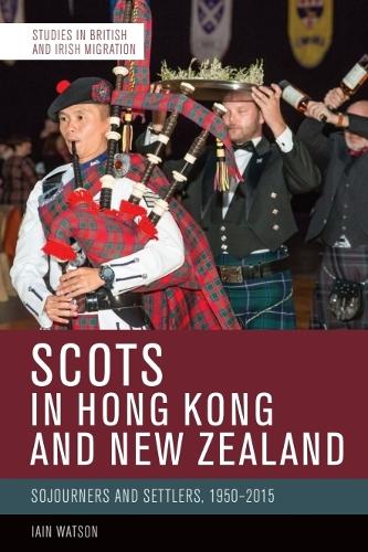 Scots in Hong Kong and New Zealand: Sojourners and Settlers, 1950-2015.