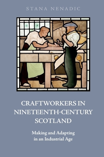 Craftworkers in Nineteenth Century Scotland: Making and Adapting in an Industrial Age.