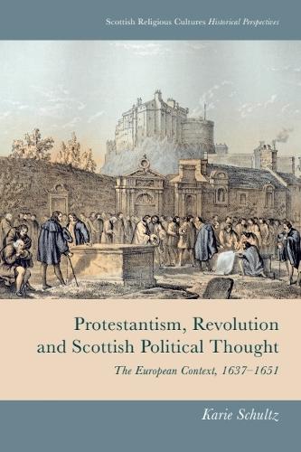 Protestantism, Revolution and Scottish Political Thought: The European Context, 1637-1651.