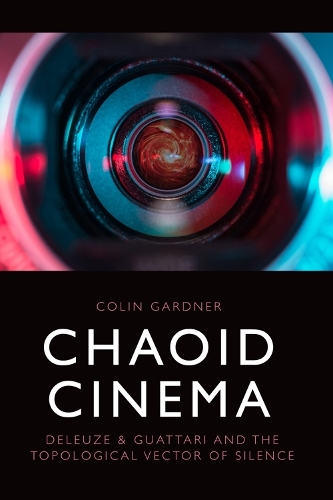Chaoid Cinema: Deleuze & Guattari and the Topological Vector of Silence.