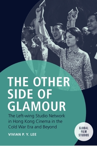 The Other Side of Glamour: The Left-wing Studio Network in Hong Kong Cinema in the Cold War Era and Beyond.