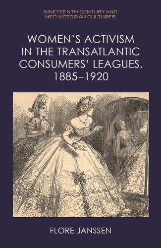 Women's Activism in the Transatlantic Consumers' Leagues, 1885-1920.