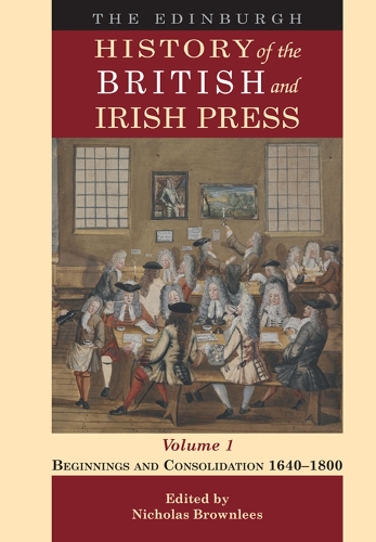 The Edinburgh History of the British and Irish Press. Volume 1: Beginnings and Consolidation 1640-1800.