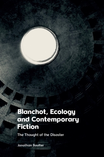 Blanchot, Ecology and Contemporary Fiction: The Thought of the Disaster.