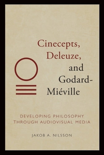 Cinecepts, Deleuze, and Godard-Mieville: Developing Philosophy Through Audiovisual Media.