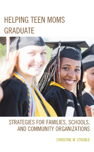 Helping Teen Moms Graduate: Strategies for Families, Schools, and Community Organizations.