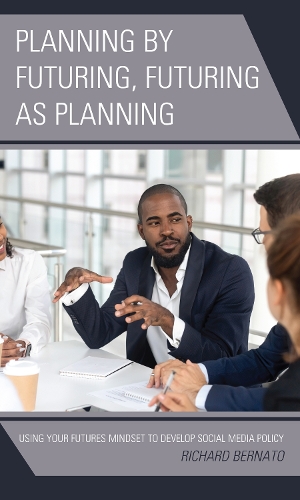 Planning by Futuring, Futuring as Planning: Using Your Futures Mindset to Develop Social Media Policy.