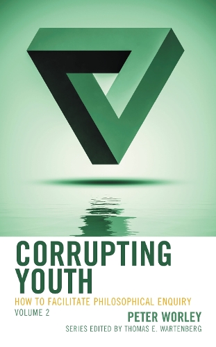 Corrupting Youth: How to Facilitate Philosophical Enquiry, Volume 2.