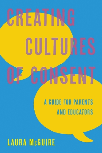 Creating Cultures of Consent: A Guide for Parents and Educators.