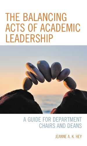The Balancing Acts of Academic Leadership: A Guide for Department Chairs and Deans.