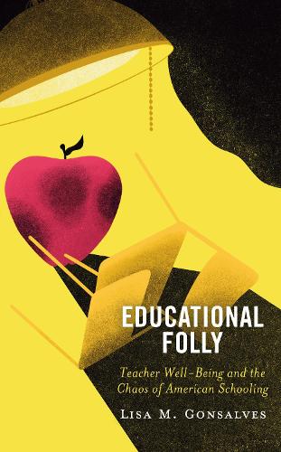 Educational Folly: Teacher Well-Being and the Chaos of American Schooling.