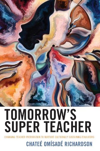 Tomorrow's Super Teacher: Changing Teacher Preparation to Nurture Culturally Sustaining Educators.