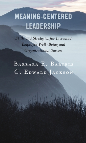 Meaning-Centered Leadership: Skills and Strategies for Increased Employee Well-Being and Organizational Success.