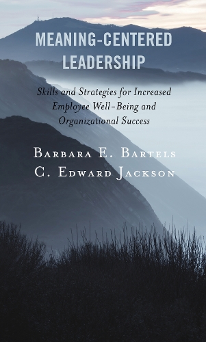 Meaning-Centered Leadership: Skills and Strategies for Increased Employee Well-Being and Organizational Success.