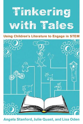 Tinkering with Tales: Using Children's Literature to Engage in STEM.