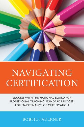 Navigating Certification: Success with the National Board for Professional Teaching Standards Process for Maintenance of Certification.