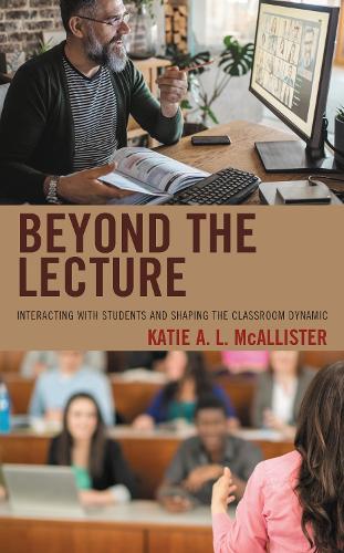 Beyond the Lecture: Interacting with Students and Shaping the Classroom Dynamic.