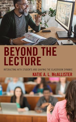 Beyond the Lecture: Interacting with Students and Shaping the Classroom Dynamic.