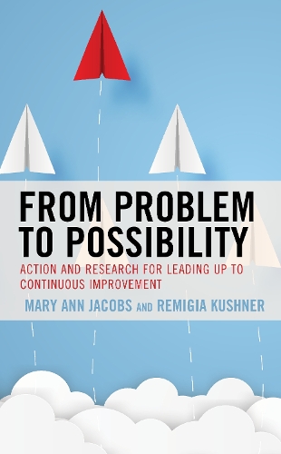 From Problem to Possibility: Action and Research for Leading Up to Continuous Improvement.