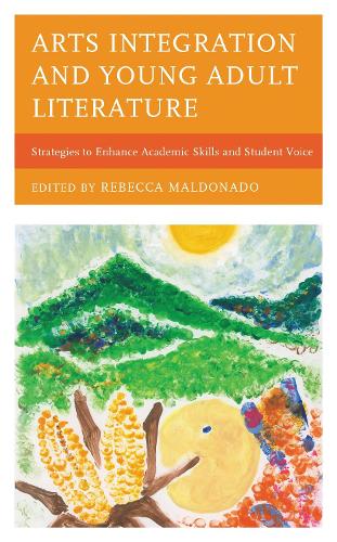 Arts Integration and Young Adult Literature: Strategies to Enhance Academic Skills and Student Voice.