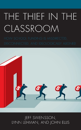 The Thief in the Classroom: How School Funding Is Misdirected, Disconnected, and Ideologically Aligned.