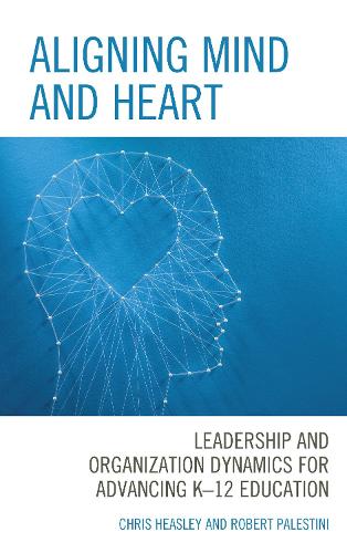 Aligning Mind and Heart: Leadership and Organization Dynamics for Advancing K-12 Education.