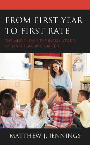 From First Year to First Rate: Thriving during the Initial Years of Your Teaching Career.