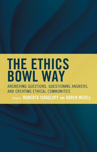 The Ethics Bowl Way: Answering Questions, Questioning Answers, and Creating Ethical Communities.