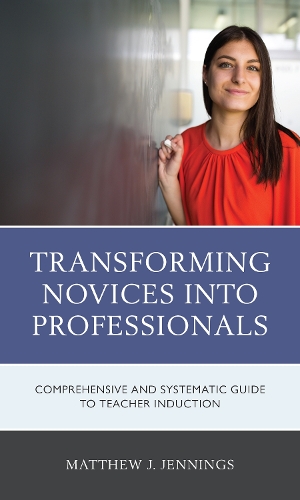 Transforming Novices into Professionals: A Comprehensive and Systematic Guide to Teacher Induction.