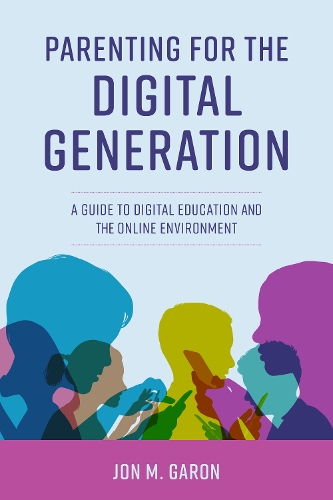 Parenting for the Digital Generation: A Guide to Digital Education and the Online Environment.