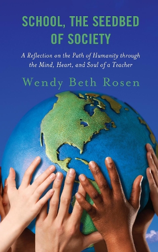 School, The Seedbed of Society: A Reflection on the Path of Humanity through the Mind, Heart, and Soul of a Teacher.