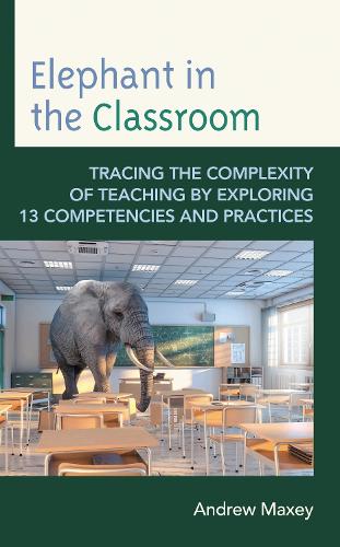 Elephant in the Classroom: Tracing the Complexity of Teaching by Exploring 13 Competencies and Practices.